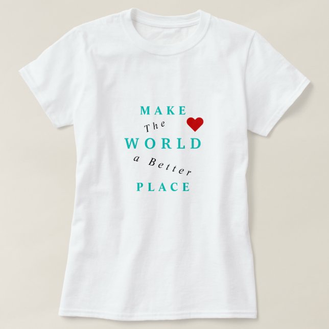 Make The World A Better Place T-Shirt Text (Design Front)