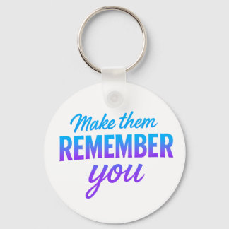 Make Them Remember You Key Ring