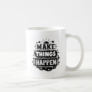 Make Things Happen Coffee Mug