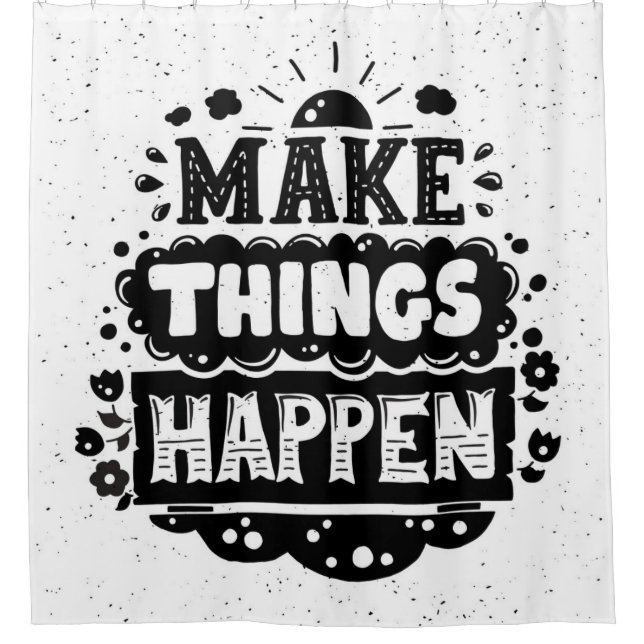 Make Things Happen Shower Curtain (Front)