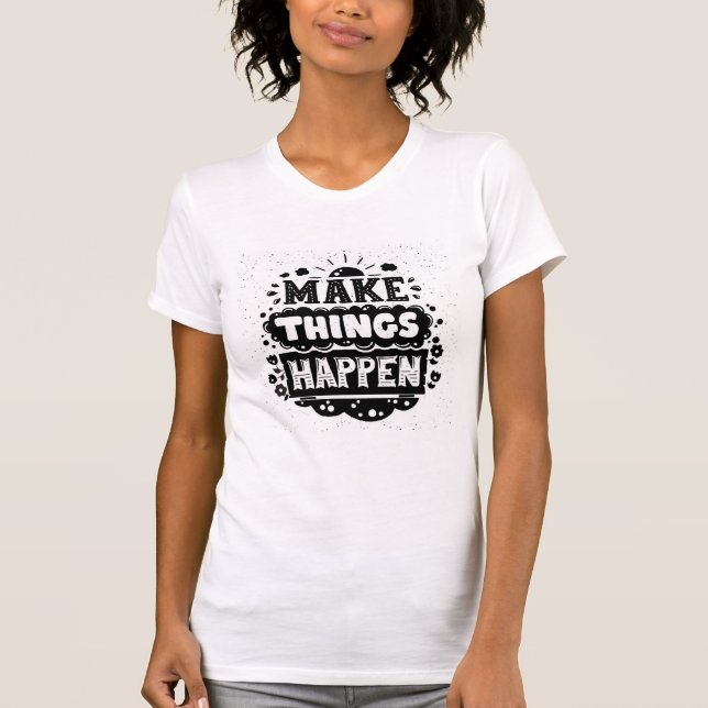 Make Things Happen T-Shirt (Front)