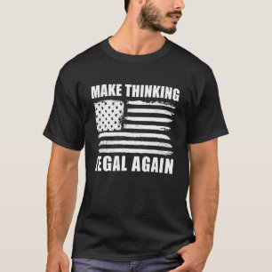 Make Thinking Legal Again Freedom Legalise Thinkin T-Shirt