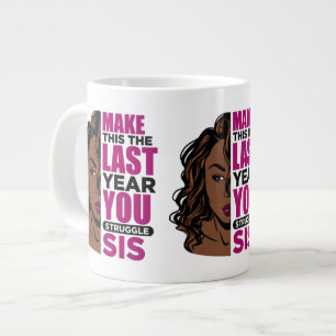 Make this the last year you struggle sis large coffee mug