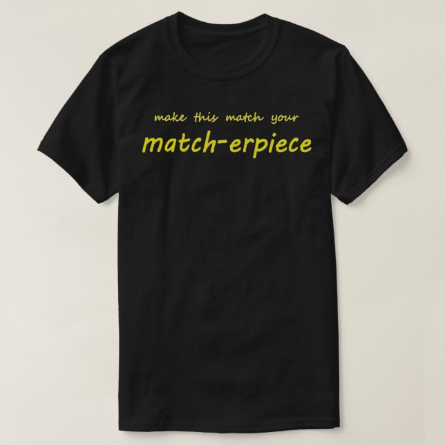 make this your masterpiece matcherpiece T-Shirt (Design Front)