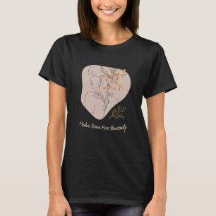 Make Time For Yourself Self Love Promotion To Feel T-Shirt