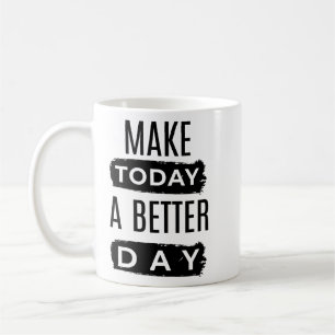 Make Today a Better Day Motivational Coffee Mug