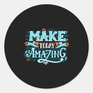 Make Today Amazing Sitive Insring People Quotes Classic Round Sticker