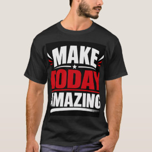 Make Today Amazing T-Shirt