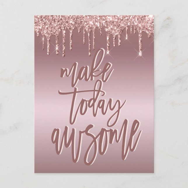 Make Today Awesome Quote Rose Gold Glitter Drips Postcard (Front)
