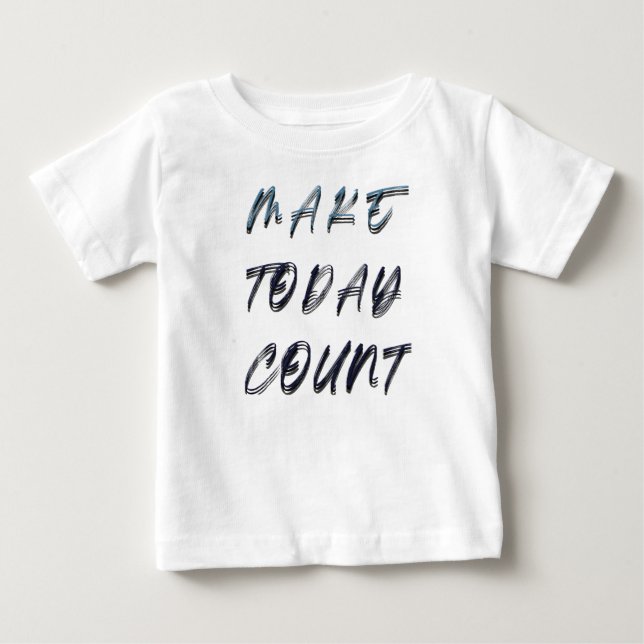make today count baby T-Shirt (Front)