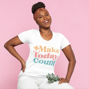 Make Today Count Inspirational Quotes womens T-Shirt