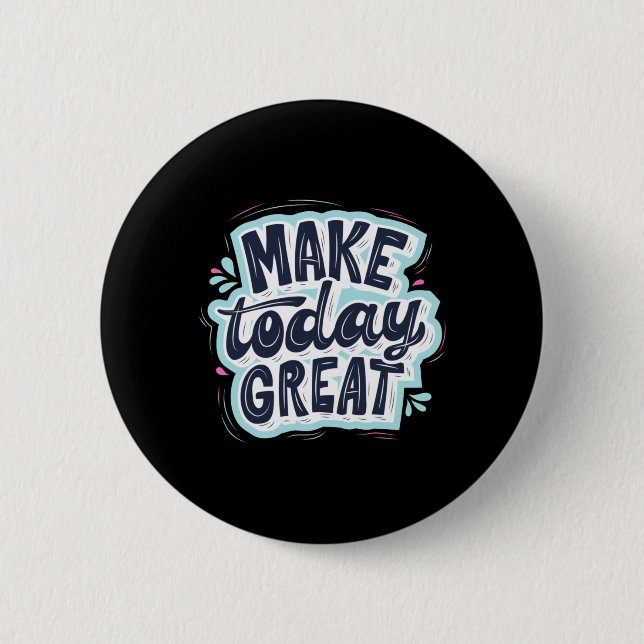 Make Today Great 6 Cm Round Badge (Front)