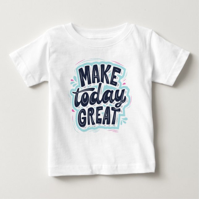 Make today great  baby T-Shirt (Front)