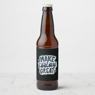 Make Today Great Beer Bottle Label