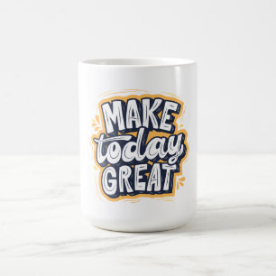 Make Today Great  Coffee Mug