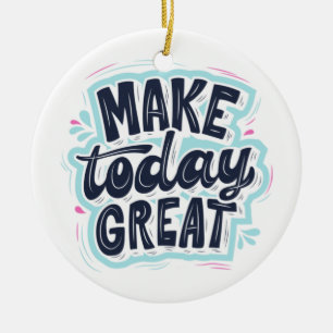 MAKE TODAY GREAT ESSENTIAL T SHIRTS Classic  Ceramic Ornament