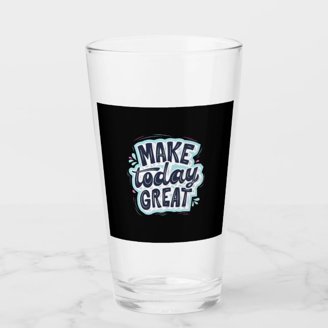 Make Today Great Glass (Front)