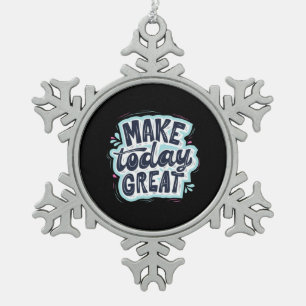 Make Today Great Snowflake Pewter Christmas Ornament