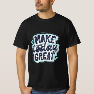 Make Today Great T-Shirt