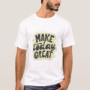 Make today great t shirt design
