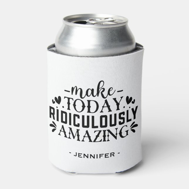 Make Today Ridiculously Amazing Custom Name  Can Cooler (Can Front)