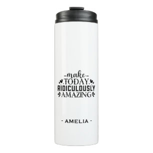 Make Today Ridiculously Amazing Custom Name Thermal Tumbler