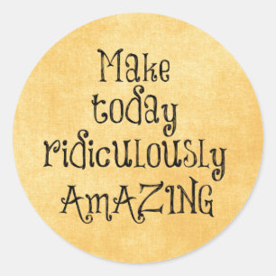 Make Today Ridiculously Amazing Life Quote Classic Round Sticker
