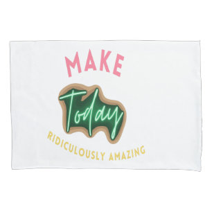 Make today ridiculously amazing pillowcase