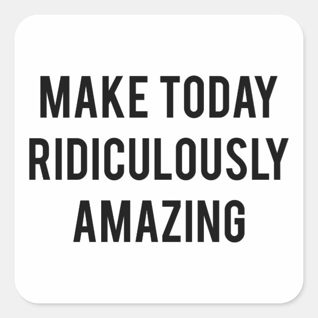 Make Today Ridiculously Amazing Square Sticker (Front)
