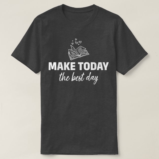 Make Today The Best Day Inspirational Book Lover B T-Shirt (Design Front)
