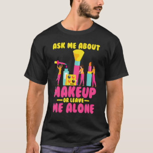 Make Up Artist Ask Me About Makeup T-Shirt
