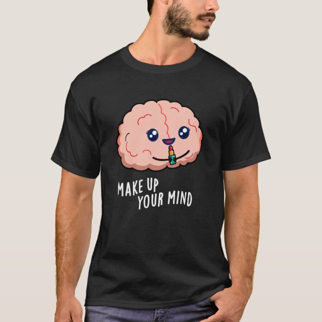 Make Up Your Mind Funny Brain Pun Dark BG T-Shirt (Front)