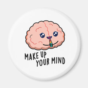 Make Up Your Mind Funny Brain Pun Magnet