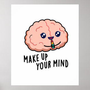 Make Up Your Mind Funny Brain Pun  Poster