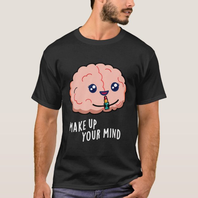 Make Up Your Mind Funny Brain Pun T-Shirt (Front)