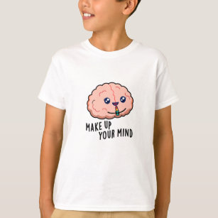 Make Up Your Mind Funny Brain PUn T-Shirt