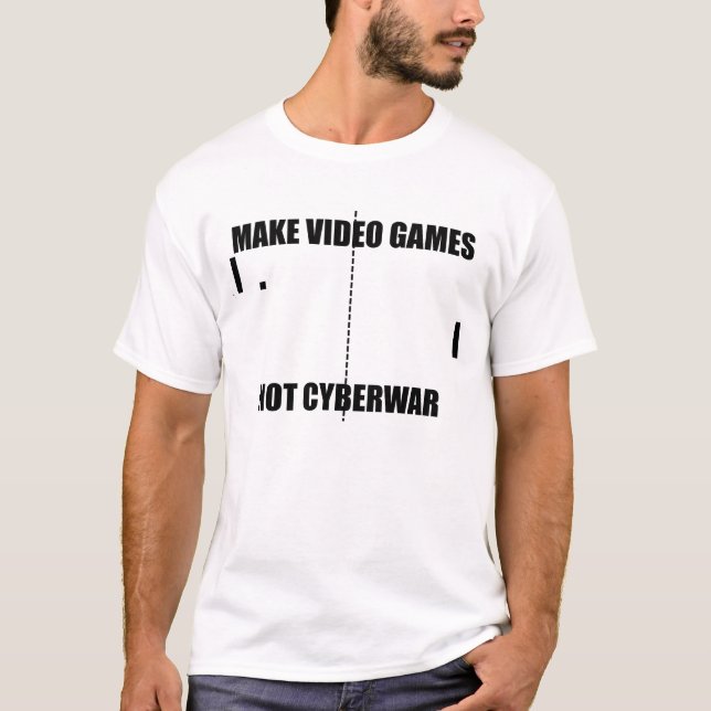 Make Video Games Not Cyberwar T-Shirt (Front)