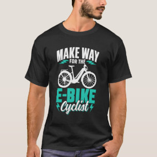 Make Way For The E-Bike Cyclist Electric Biking Cy T-Shirt