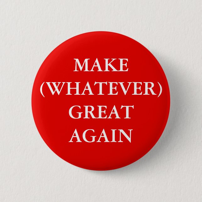 "MAKE (WHATEVER) GREAT AGAIN" BUTTON (Front)