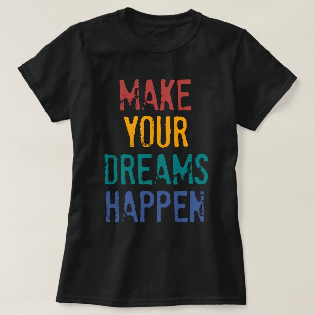 MAKE YOUR DREAMS HAPPEN T-Shirt (Design Front)