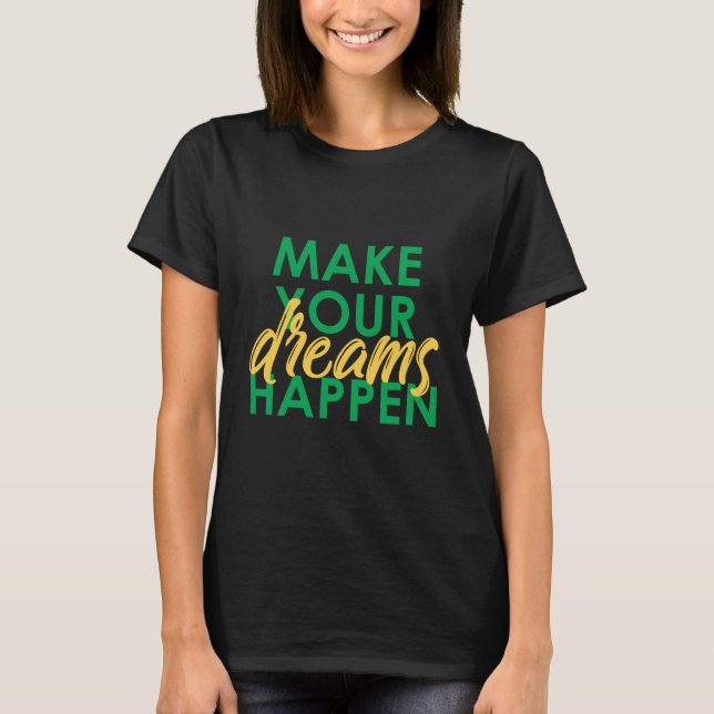 Make Your Dreams Happen T-Shirt (Front)
