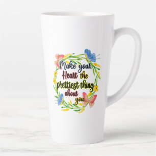 Make Your Heart The Prettiest Thing About You Latte Mug