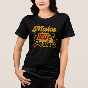 Make Your Life Perfect Motivational Quote T-Shirt  Tri-Blend Shirt