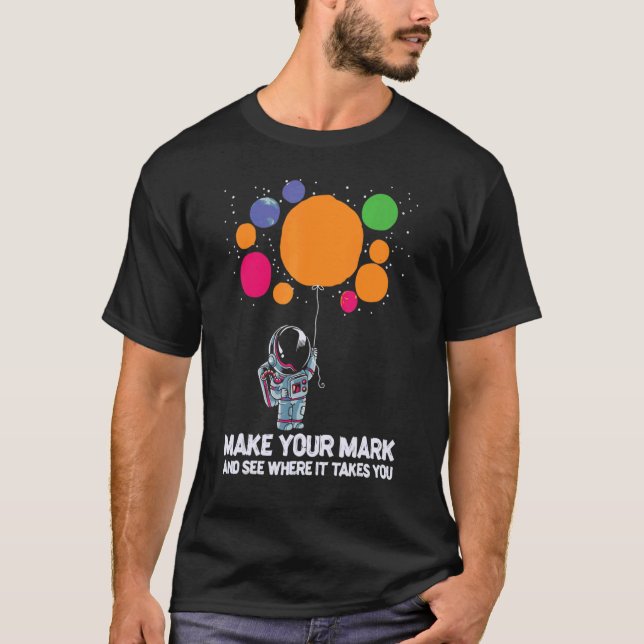 Make Your Mark And See Where It Takes You Astronau T-Shirt (Front)