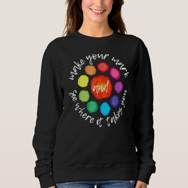 Make Your Mark And See Where It Takes You Sweatshirt (Front)