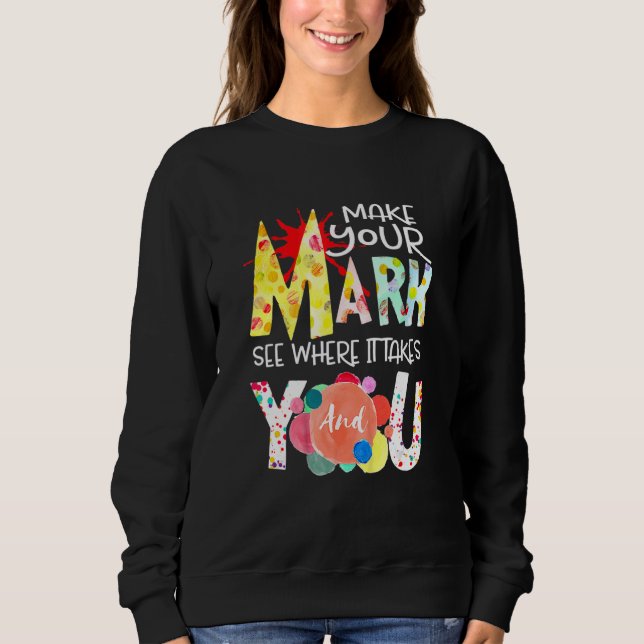 Make Your Mark Dot Day See Where It Takes You The  Sweatshirt (Front)