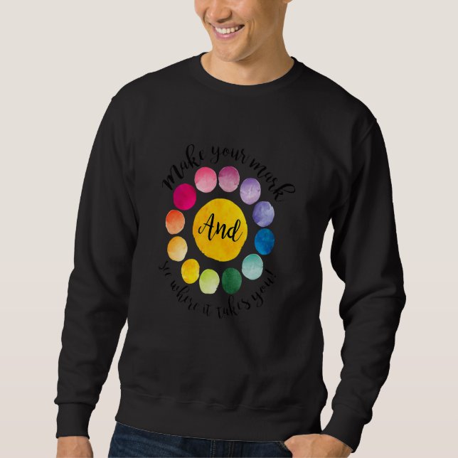 Make Your Mark Dot Day See Where It Takes You The  Sweatshirt (Front)