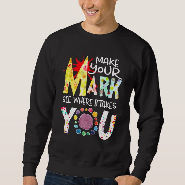 Make Your Mark See Where It Takes You Dot Day 2023 Sweatshirt (Front)