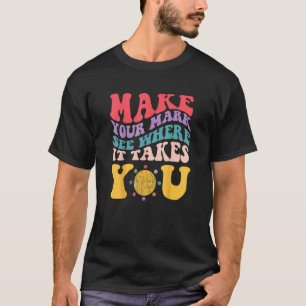 Make Your Mark See Where It Takes You Internationa T-Shirt