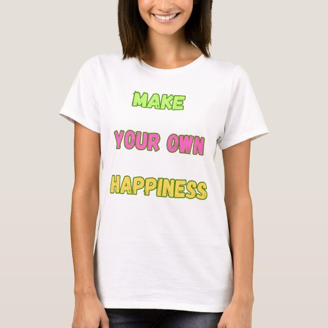 Make your own happiness T-Shirt (Front)